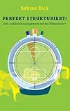 Perfekt strukturiert: Zeit- und Selbstmanagement mit der Elfmeteruhr
