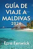  GUÍA DE VIAJE A MALDIVAS 2026: Descubra maravillosas islas en el corazón del Océano Índico