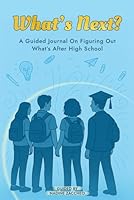 What's Next? A Guided Journal for High School Students to Figure Out What's After High School: College, Workforce, Military, and Entrepreneurship ... Plans to Help You Goal Set for the Future B0F6CTGS1J Book Cover