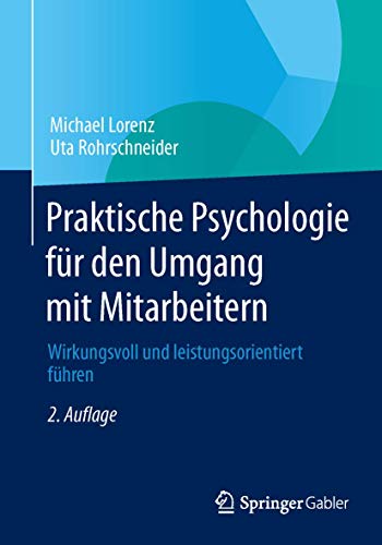 Praktische Psychologie für den Umgang mit Mitarbeitern: Wirkungsvoll und leistungsorientiert führen