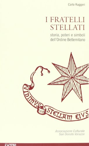 I Fratellil Stellati. Storia, Poteri E Simboli Dell'ordine Betlemitano