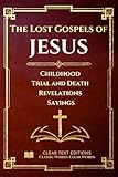 The Lost Gospels of Jesus - A Modern English Translation of the Infancy, Passion, and Sayings Gospels...