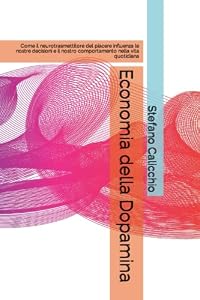Economia della Dopamina: Come il neurotrasmettitore del piacere influenza le nostre decisioni e il nostro comportamento nella vita quotidiana