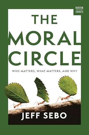 The Moral Circle: Who Matters, What Matters, and Why (A Norton Short)