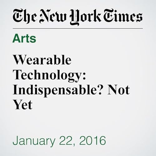 Wearable Technology: Indispensable? Not Yet cover art