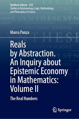 Reals by Abstraction. An Inquiry about Epistemic Economy in Mathematics: Volume II: The Real Numbers (Synthese Library, 523)