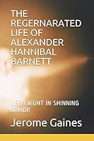 THE REGERNARATED LIFE OF ALEXANDER HANNIBAL BARNETT: HER NIGHT IN SHINNING ARMOR 1980979529 Book Cover