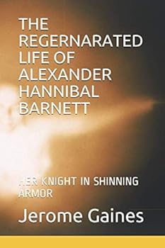 THE REGERNARATED LIFE OF ALEXANDER HANNIBAL BARNETT: HER NIGHT IN SHINNING ARMOR