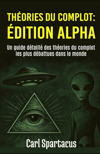 Théories du complot : Édition Alpha: Un guide détaillé des théories du complot les plus débattues dans le monde (French Edition)
