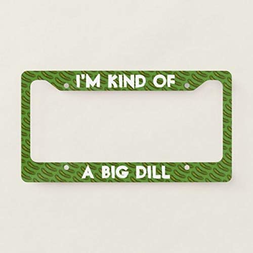 License Plate Frames I'm Kind of a Big Dill (Deal) Green Sour Pickle License Plate Frame Car License Plate Covers Auto Tag Holder 6" x 12"