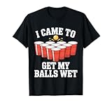 Beer Pong I Came To Get My Balls Wet Drinking Team