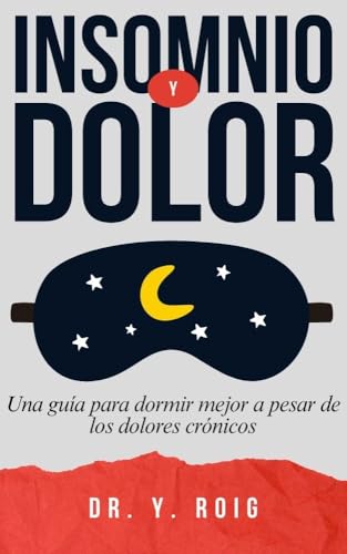 Insomnio y Dolor: Una guía para dormir mejor a pesar de los dolores crónicos (Contra el Insomnio)