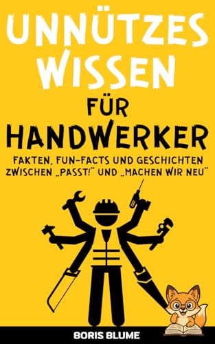 Unnützes Wissen für Handwerker interessantes & lustiges Handwerkerbuch für Männer und Heimwerker: Das originelle Geschenk voller Humor und Wissen für Meister vom Fach, Handwerk und DIY-Fans