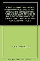 A Shakespeare commentary: Dates of composition and first publication, sources of the plots and detailed outlines of the plays together with the ... historical and folk allusions ... vol. 1 B00087RH6U Book Cover
