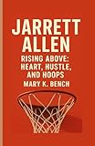 Jarrett Allen: Rising Above: Heart, Hustle, and Hoops