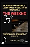 BIOGRAPHY OF THE MOST CELEBRATED MUSICIAN IN THE WORLD: HE WEEKND