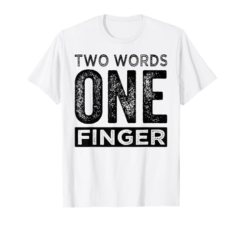 Two Words One Finger - Funny Quote - Sarcastic Saying Camiseta