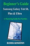  Beginner’s Guide to Samsung Galaxy Tab S8, Plus & Ultra: A Mastering Guide for Newbies