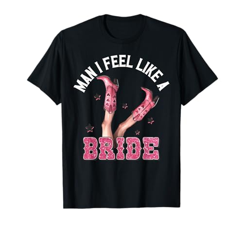 Image of Man I Feel Like A Bride Cowgirl Bachelorette Party Western T-Shirt