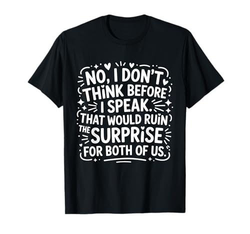 « No I Don't Think Before I Speak That Would Ruin » T-Shirt