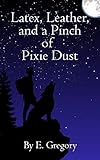  Latex, Leather, and a Pinch of Pixie Dust (A Pinch of Pixie Dust Series Book 1) (English Edition)