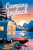 Camping Logbuch: Dein persönliches Camping Tagebuch für unvergessliche Erlebnisse auf deiner Reise