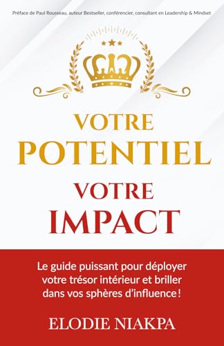 VOTRE POTENTIEL,VOTRE IMPACT: Le guide puissant pour déployer votre trésor intérieur et briller dans vos sphères d’influence (French Edition)