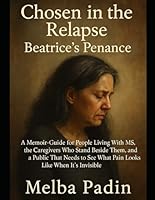 Chosen in the Relapse — Beatrice’s Penance: A Memoir-Guide for People Living With MS, the Caregivers Who Stand Beside Them, and a Public That Needs to See What Pain Looks Like When It’s Invisible B0G2QPNCK7 Book Cover