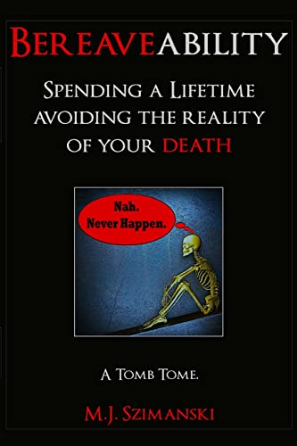 Bereaveability: Spending a Lifetime Avoiding the Reality of Your Death