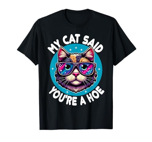 My Cat Said You're a Hoe Funny Cat Lover Sarcastic design T-Shirt