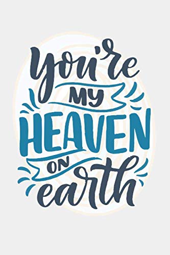 You're My Heaven On Earth: Lined Notebook / Journal Gift, 100 Pages, 6x9, Soft Cover, Matte Finish
