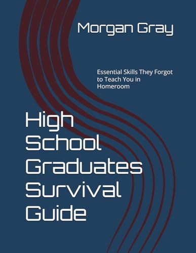 High School Graduates Survival Guide: Essential Skills They Forgot to Teach You in Homeroom