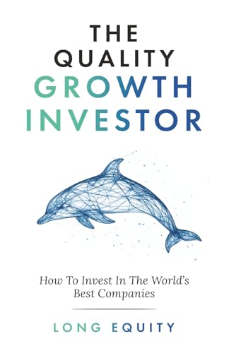 The Quality Growth Investor: How To Invest In The World’s Best Co...