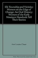 Elk Township and Vicinity: Women on the Edge of Change: An Oral History: Women of the Early Nineteen Hundreds Tell Their Stories 0967197643 Book Cover