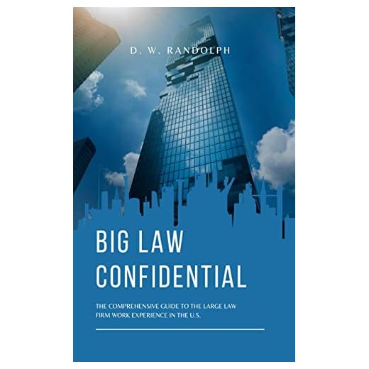 Big Law Confidential: The Comprehensive Guide to the Large Law Firm Work Experience in the U.S.
