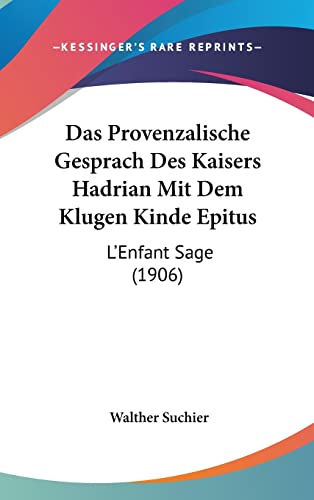 Das Provenzalische Gesprach Des Kaisers Hadrian Mit Dem Klugen Kinde Epitus: L'Enfant Sage (1906) (English and German Edition)