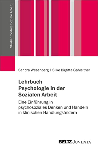 Lehrbuch Psychologie in der Sozialen Arbeit: Eine Einführung in psychosoziales Denken und Handeln in klinischen Handlungsfeldern (Studienmodule Soziale Arbeit)