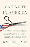 Making It in America: The Almost Impossible Quest to Manufacture in the U.S.A. (And How It Got That Way)