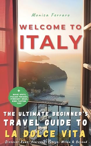 Welcome to Italy – The Ultimate Beginner’s Travel Guide to