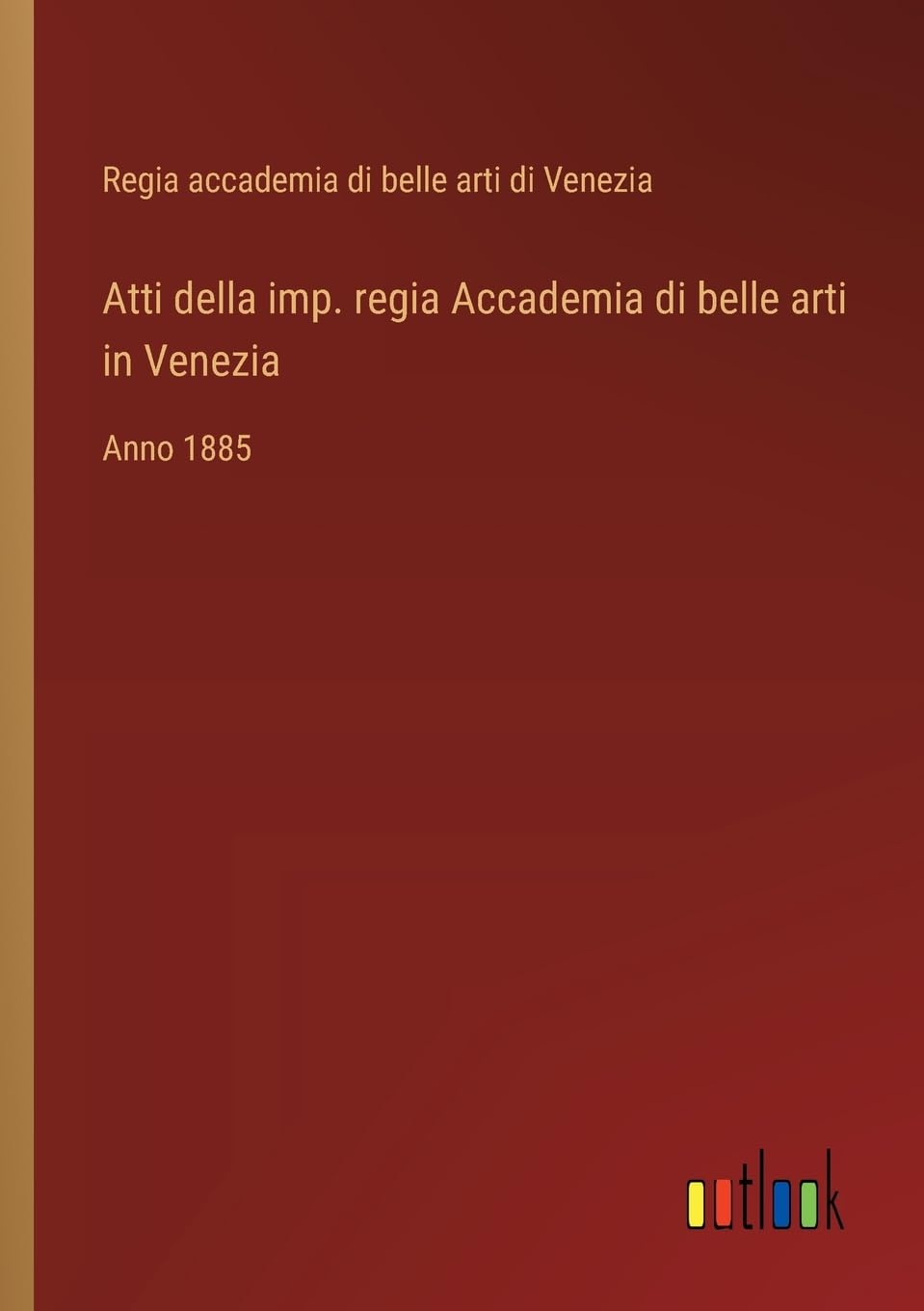 Atti della imp. regia Accademia di belle arti in Venezia: Anno 1885