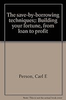 The save-by-borrowing techniques;: Building your fortune, from loan to profit B0006BNT0G Book Cover