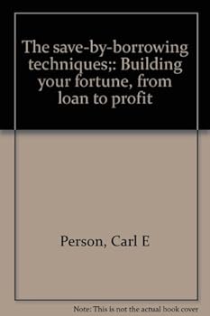 The save-by-borrowing techniques;: Building your fortune, from loan to profit