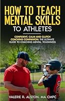 How to Teach Mental Skills to Athletes: Confident, Calm, and Clutch Coaching Companion - The Ultimate Guide to Coaching Mental Toughness 1632970260 Book Cover