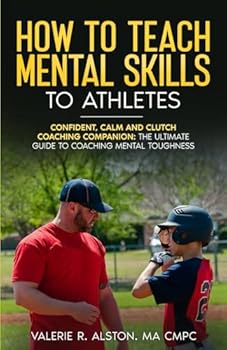 How to Teach Mental Skills to Athletes: Confident, Calm, and Clutch Coaching Companion - The Ultimate Guide to Coaching Mental Toughness
