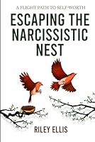 Escaping the Narcissistic Nest: A flight Path to Self-Worth (Mental Health for Everyday Warriors) 1968058087 Book Cover