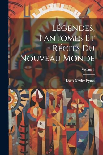Légendes, Fantomes Et Récits Du Nouveau Monde; Volume 1 (French Edition)