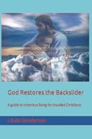 God Restores the Backslider: A guide to victorious living for troubled Christians 1980583846 Book Cover