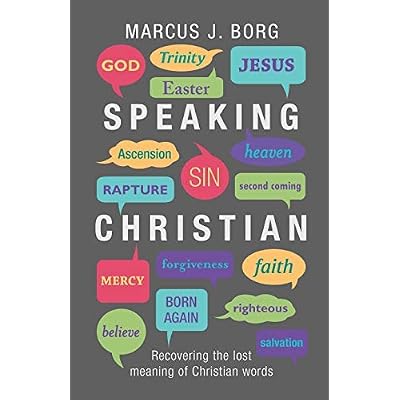 By Marcus J. Borg Speaking Christian - Recovering the Lost Meaning of Christian Words