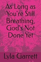 As Long as You're Still Breathing, God's Not Done Yet B0F5MCFCX8 Book Cover