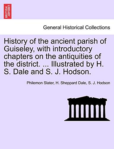 History of the Ancient Parish of Guiseley, with Introductory Chapters on the Antiquities of the District. ... Illustrated by H. S. Dale and S. J. Hodson.